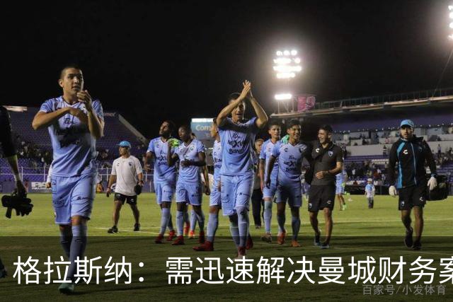 格拉斯纳：需迅速解决曼城财务案，以恢复英超信任