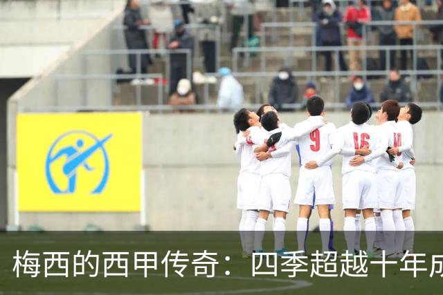 梅西的西甲传奇：四季超越十年成就的无可比拟