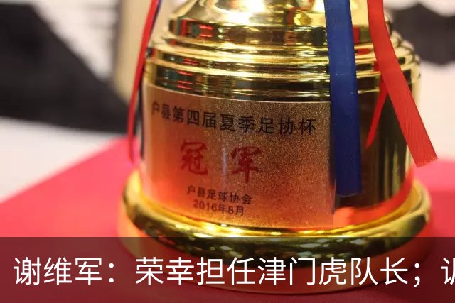 谢维军：荣幸担任津门虎队长；训练中我们始终重视防守